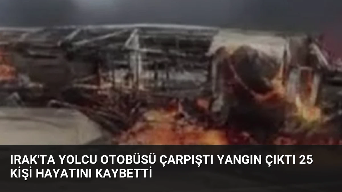Irak’ta Yolcu Otobüsü Çarpıştı Yangın Çıktı 25 Kişi Hayatını Kaybetti