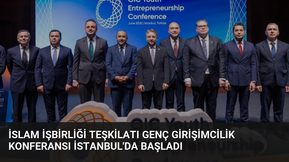 İslam İşbirliği Teşkilatı Genç Girişimcilik Konferansı İstanbul’da Başladı