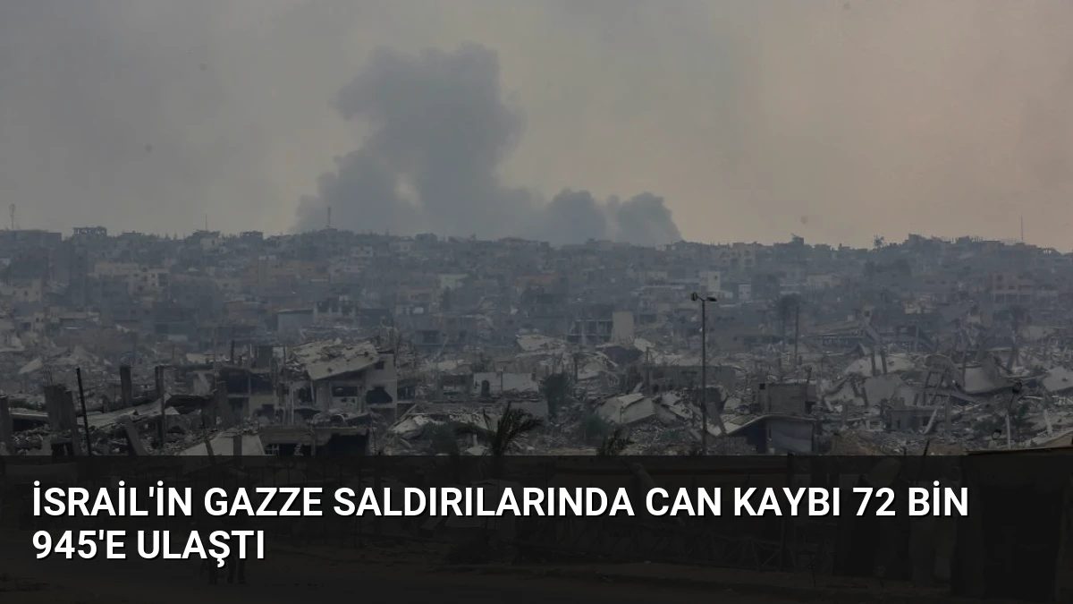 İsrail’in Gazze Saldırılarında Can Kaybı 72 Bin 945’e Ulaştı