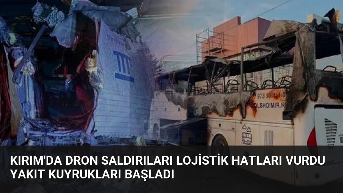 Kırım’da Dron Saldırıları Lojistik Hatları Vurdu Yakıt Kuyrukları Başladı