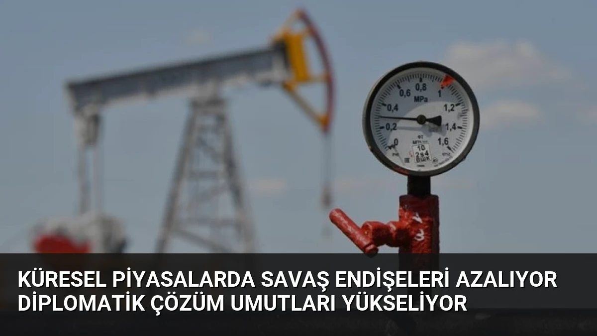 Küresel Piyasalarda Savaş Endişeleri Azalıyor Diplomatik Çözüm Umutları Yükseliyor