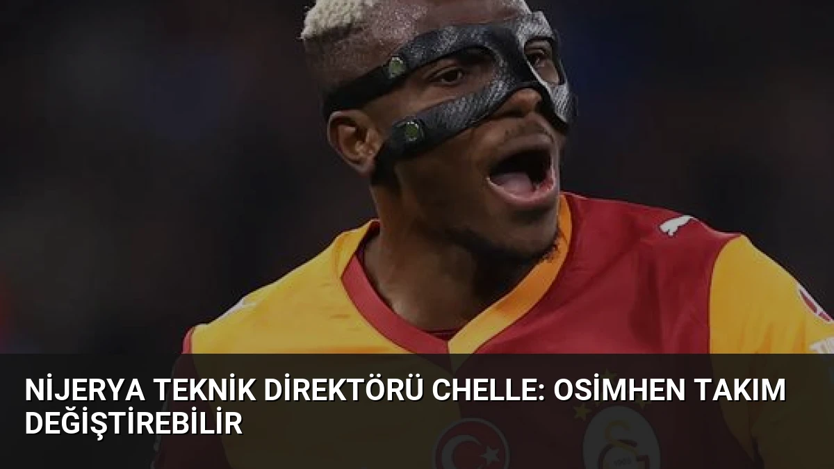 Nijerya Teknik Direktörü Chelle: Osimhen Takım Değiştirebilir
