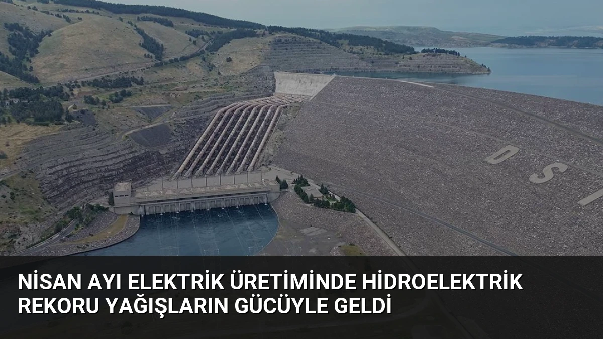 Nisan Ayı Elektrik Üretiminde Hidroelektrik Rekoru Yağışların Gücüyle Geldi