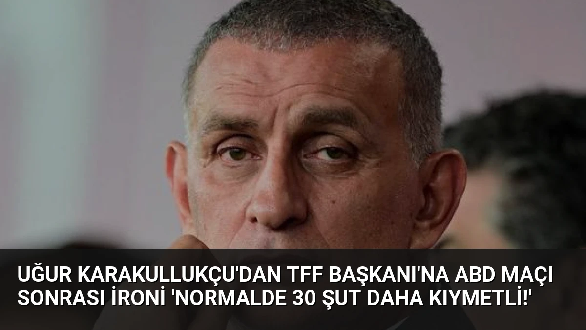 Uğur Karakullukçu’dan TFF Başkanı’na ABD Maçı Sonrası İroni ‘Normalde 30 Şut Daha Kıymetli!’