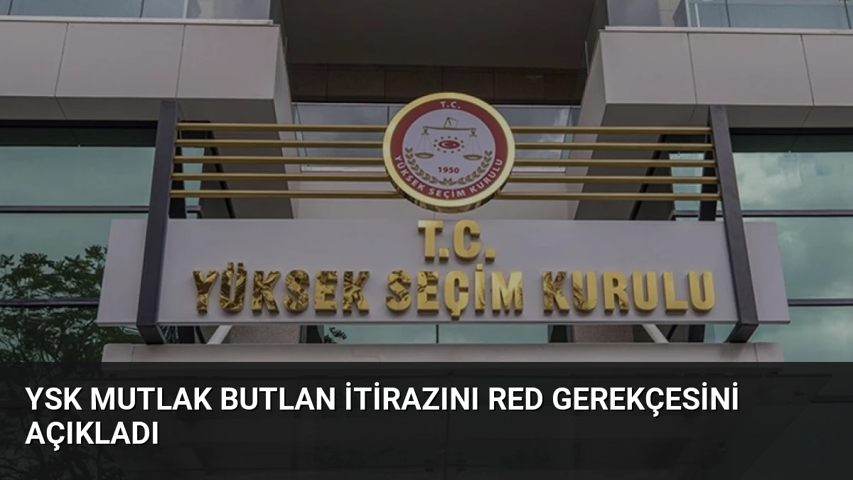 YSK Mutlak Butlan İtirazını Red Gerekçesini Açıkladı