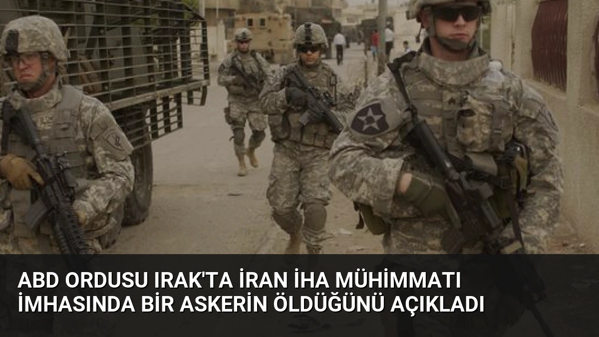 ABD Ordusu Irak’ta İran İHA Mühimmatı İmhasında Bir Askerin Öldüğünü Açıkladı