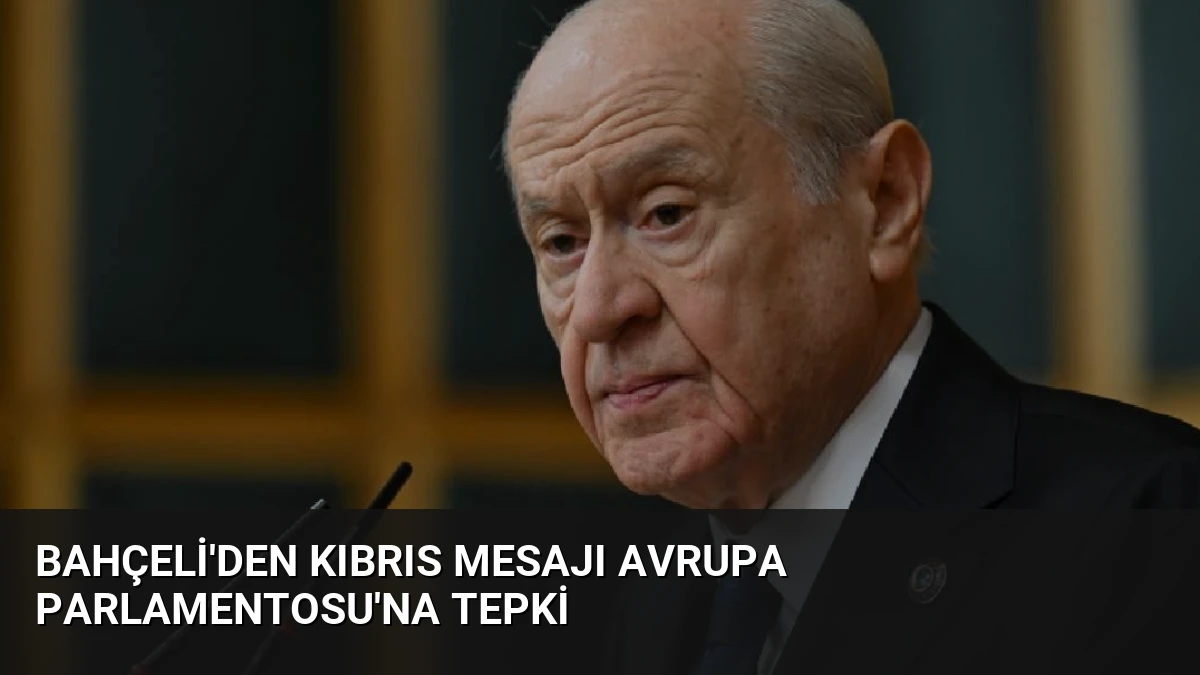 Bahçeli’den Kıbrıs Mesajı Avrupa Parlamentosu’na Tepki