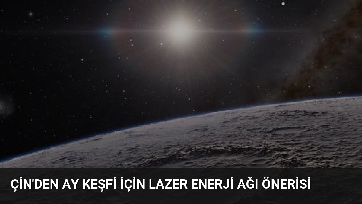 Çin’den Ay Keşfi İçin Lazer Enerji Ağı Önerisi