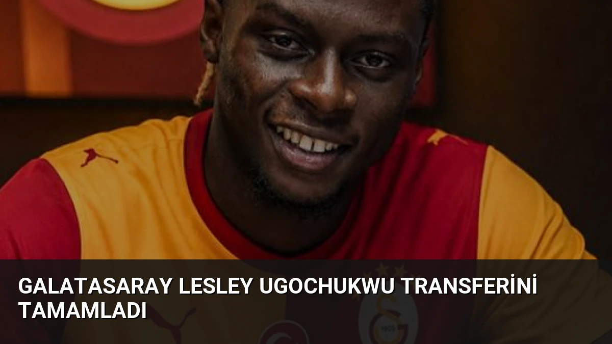 Galatasaray Lesley Ugochukwu Transferini Tamamladı