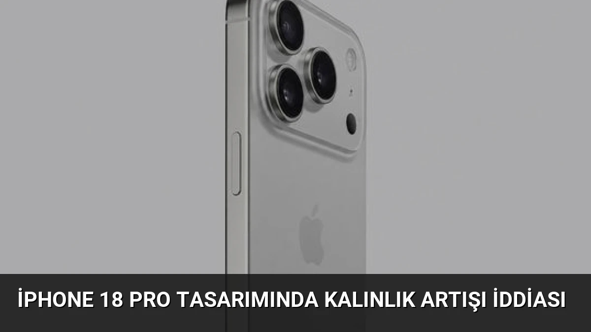 iPhone 18 Pro Tasarımında Kalınlık Artışı İddiası