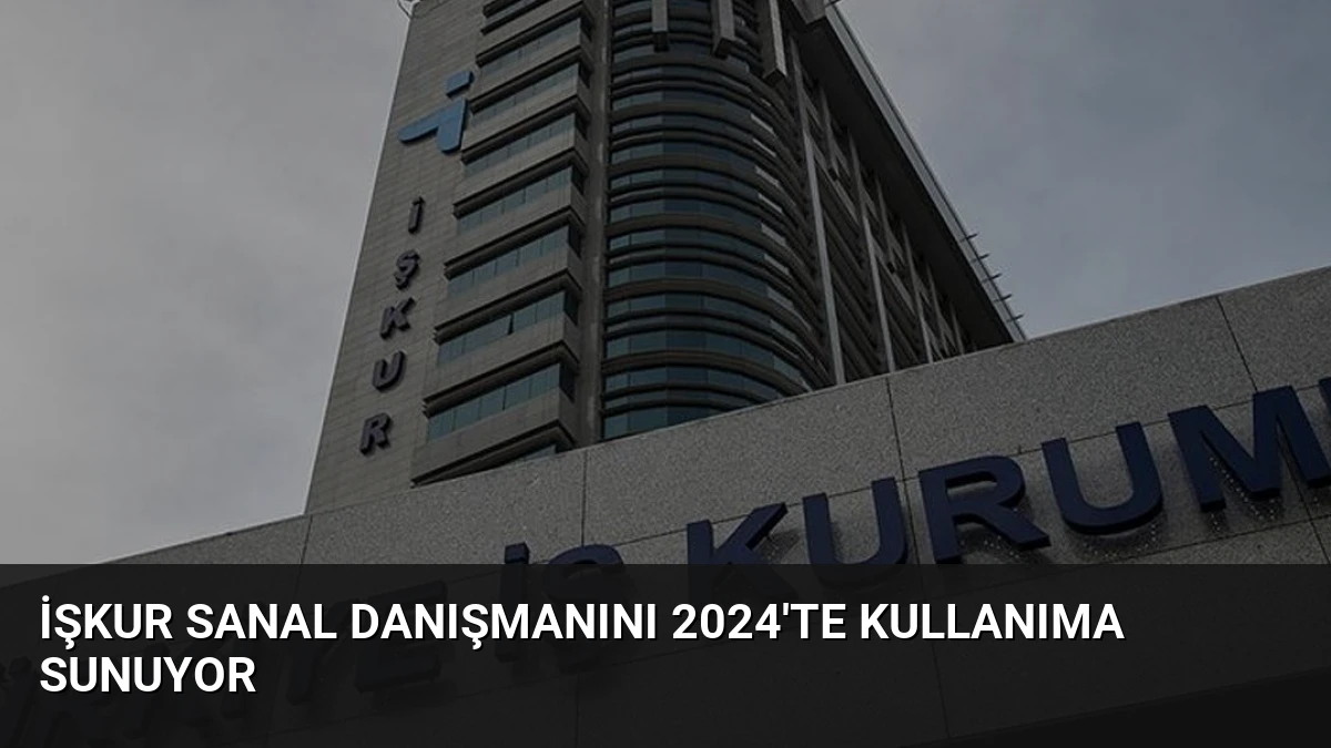 İŞKUR Sanal Danışmanını 2024’te Kullanıma Sunuyor