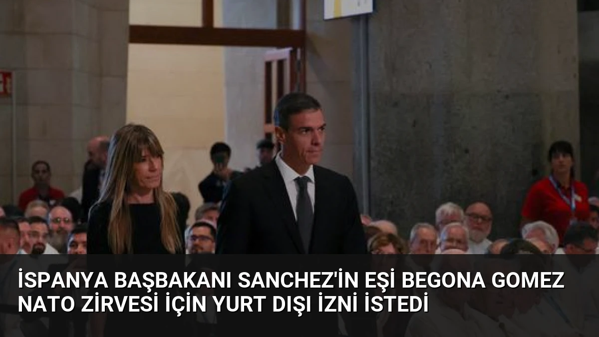İspanya Başbakanı Sanchez’in Eşi Begona Gomez NATO Zirvesi İçin Yurt Dışı İzni İstedi