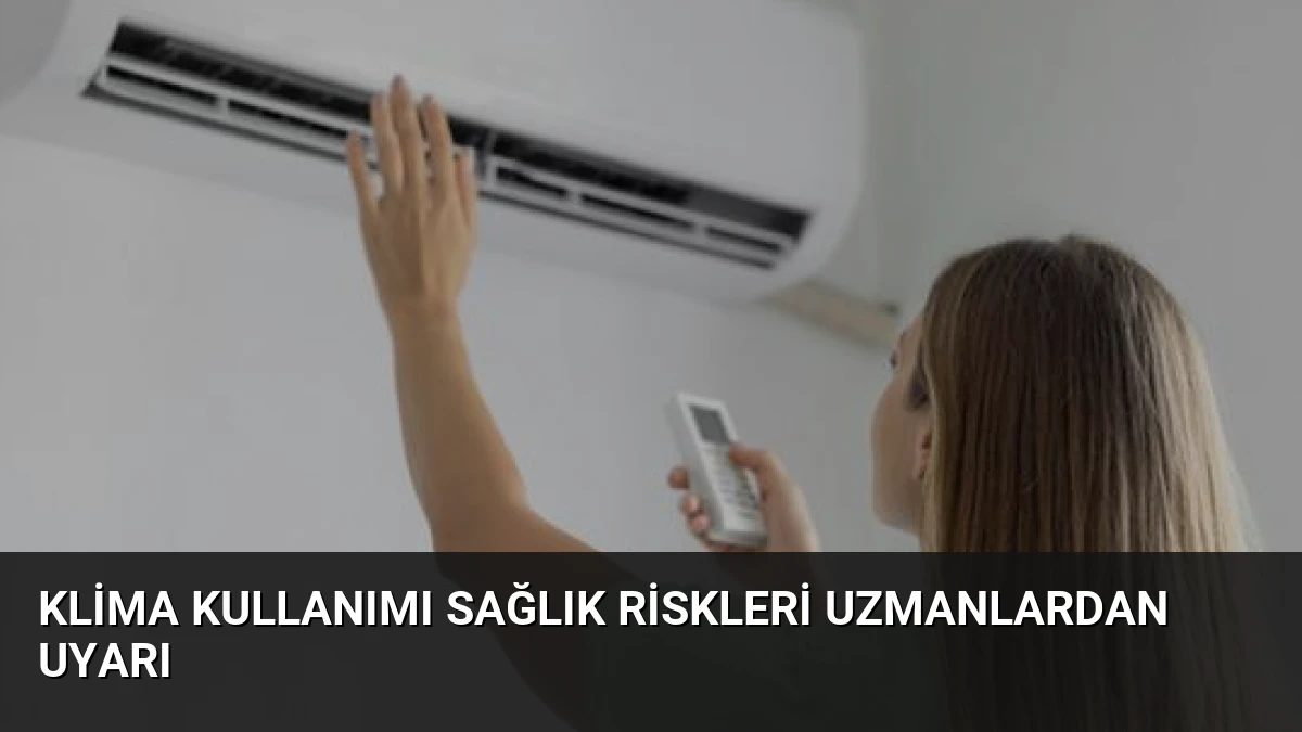 Klima Kullanımı Sağlık Riskleri Uzmanlardan Uyarı