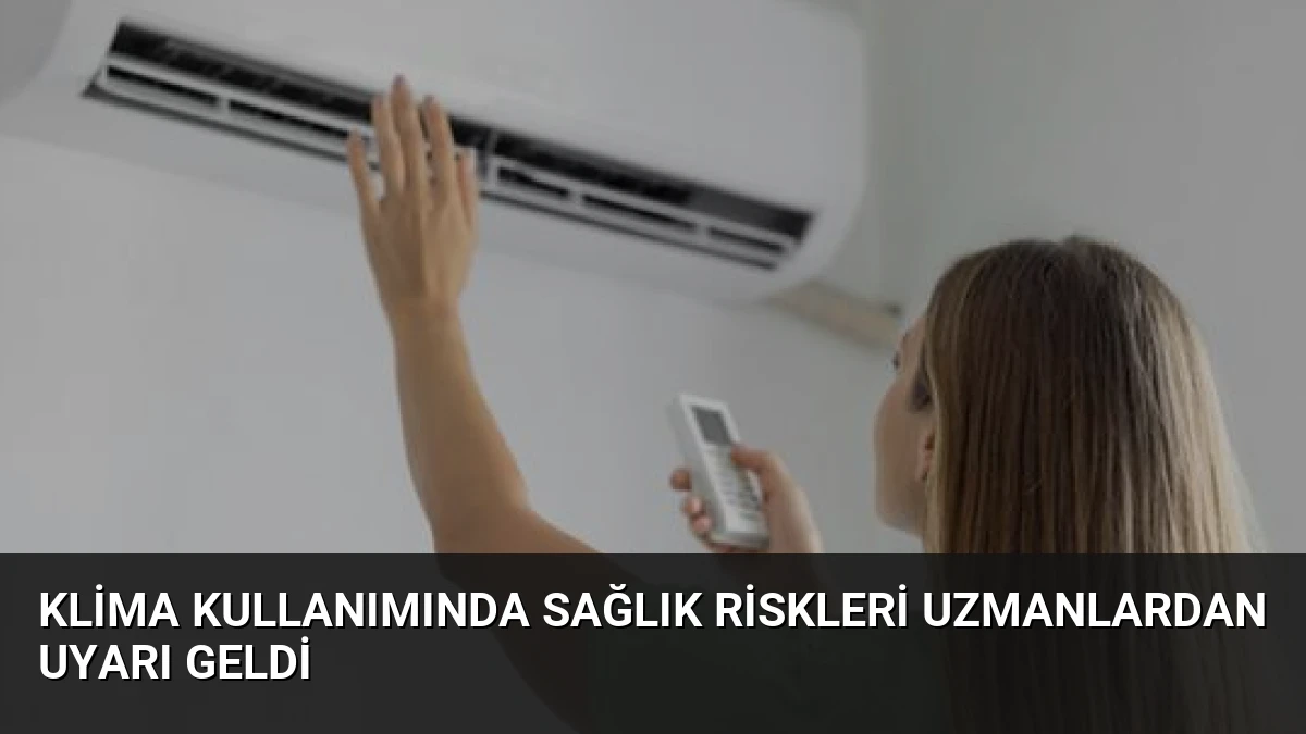Klima Kullanımında Sağlık Riskleri Uzmanlardan Uyarı Geldi