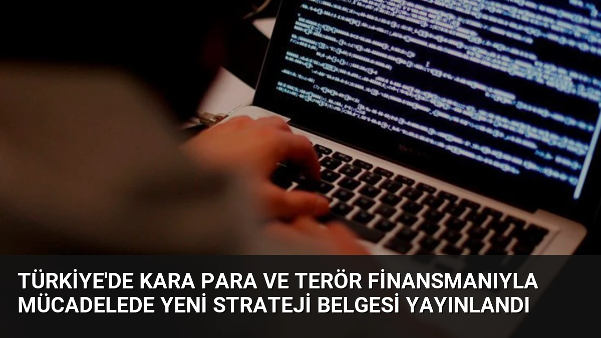 Türkiye’de Kara Para ve Terör Finansmanıyla Mücadelede Yeni Strateji Belgesi Yayınlandı