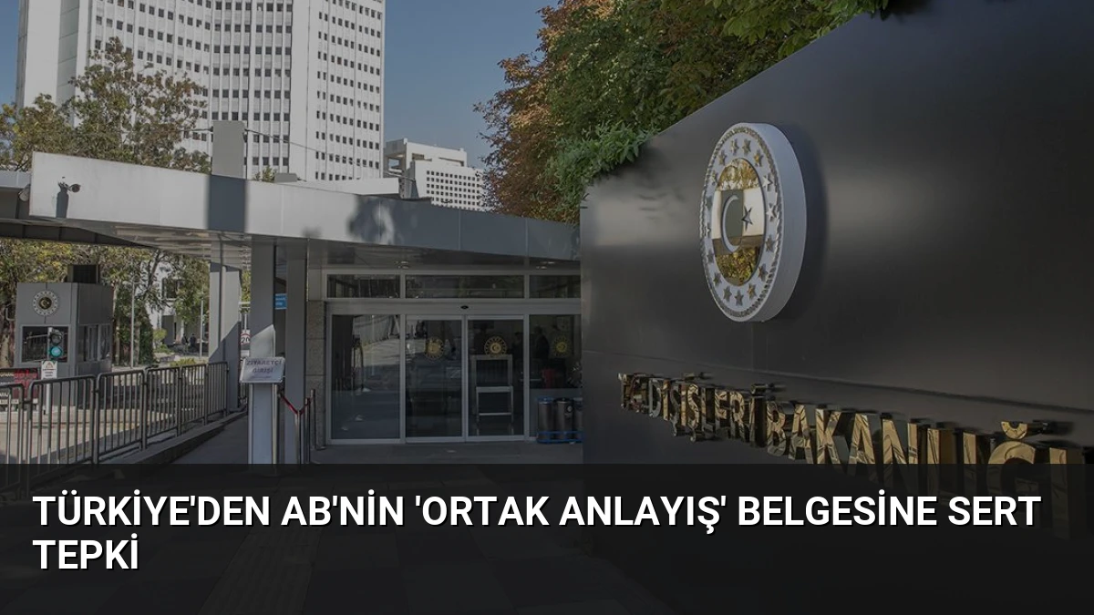 Türkiye’den AB’nin ‘Ortak Anlayış’ Belgesine Sert Tepki