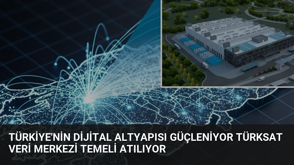 Türkiye’nin Dijital Altyapısı Güçleniyor TÜRKSAT Veri Merkezi Temeli Atılıyor