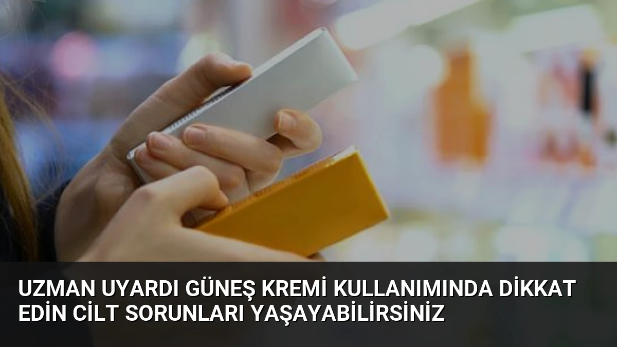 Uzman Uyardı Güneş Kremi Kullanımında Dikkat Edin Cilt Sorunları Yaşayabilirsiniz