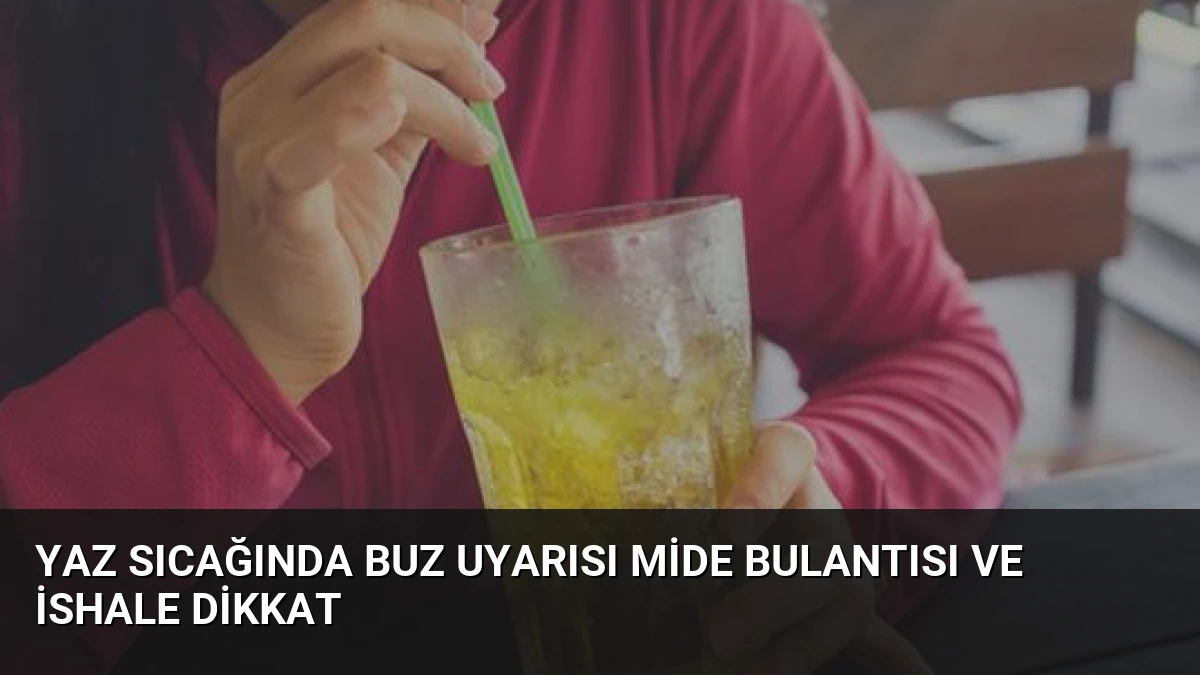 Yaz Sıcağında Buz Uyarısı Mide Bulantısı ve İshale Dikkat
