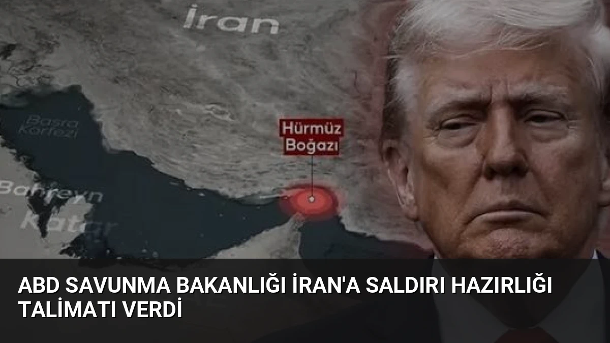 ABD Savunma Bakanlığı İran’a Saldırı Hazırlığı Talimatı Verdi
