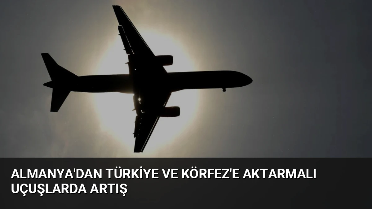 Almanya’dan Türkiye ve Körfez’e Aktarmalı Uçuşlarda Artış