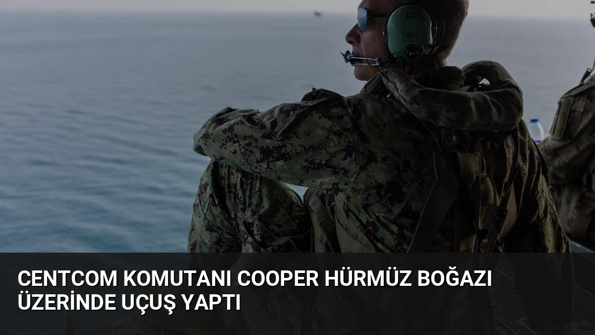 CENTCOM Komutanı Cooper Hürmüz Boğazı Üzerinde Uçuş Yaptı