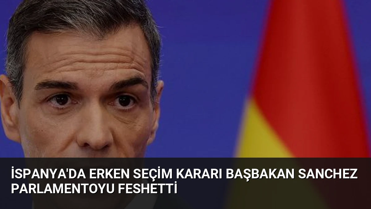İspanya’da Erken Seçim Kararı Başbakan Sanchez Parlamentoyu Feshetti