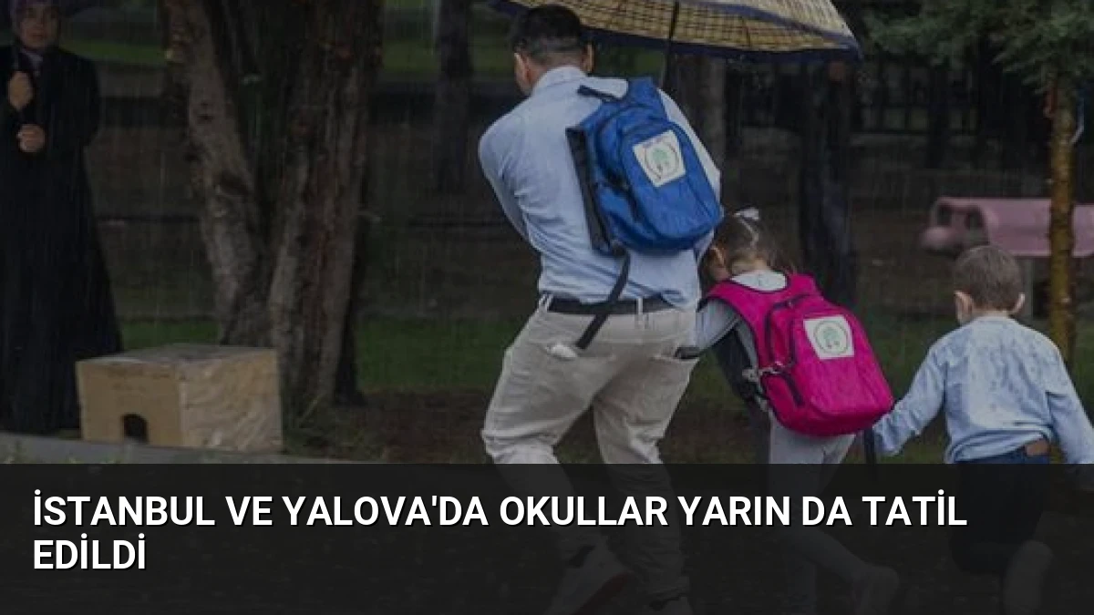 İstanbul ve Yalova’da Okullar Yarın Da Tatil Edildi