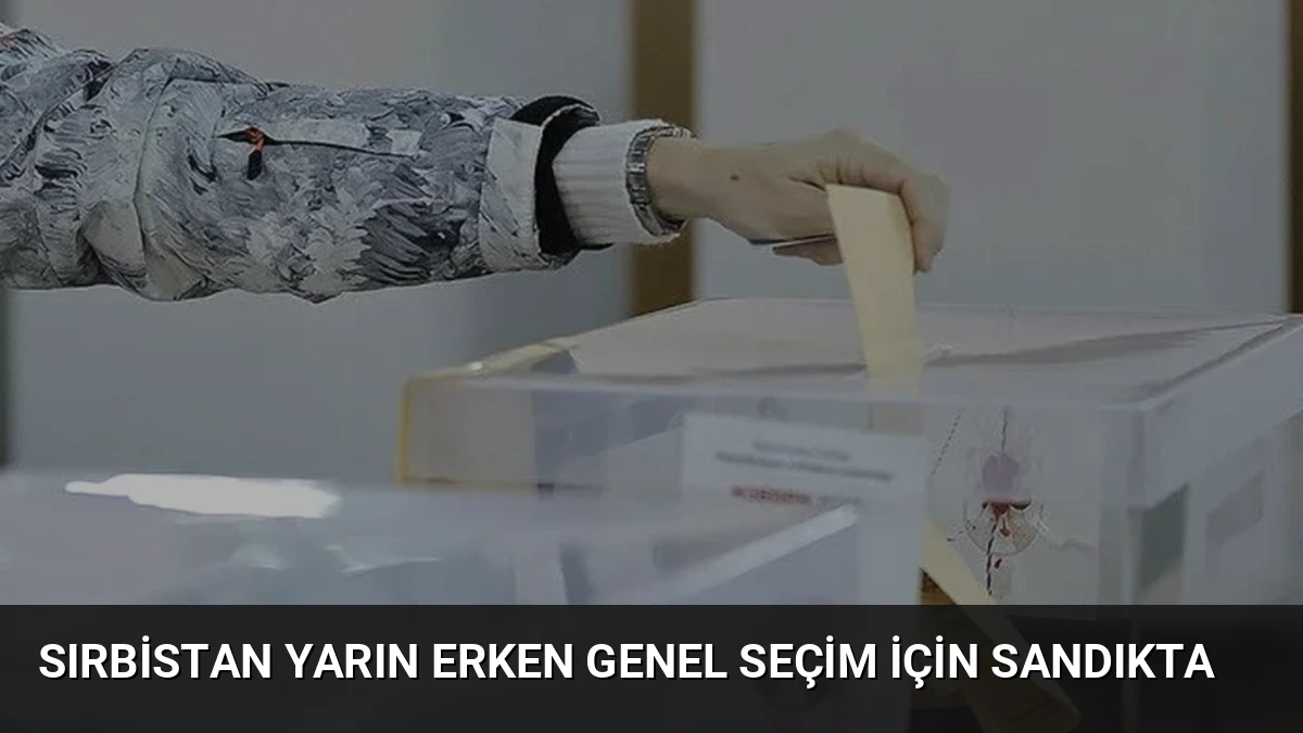 Sırbistan Yarın Erken Genel Seçim İçin Sandıkta
