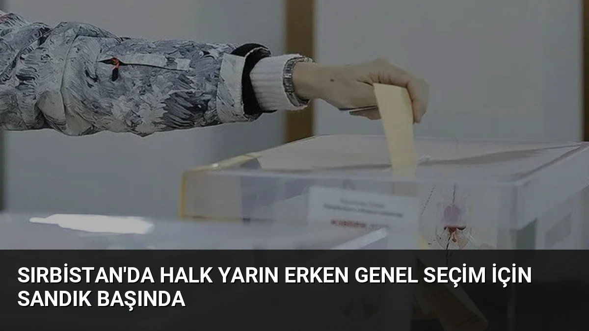 Sırbistan’da Halk Yarın Erken Genel Seçim İçin Sandık Başında