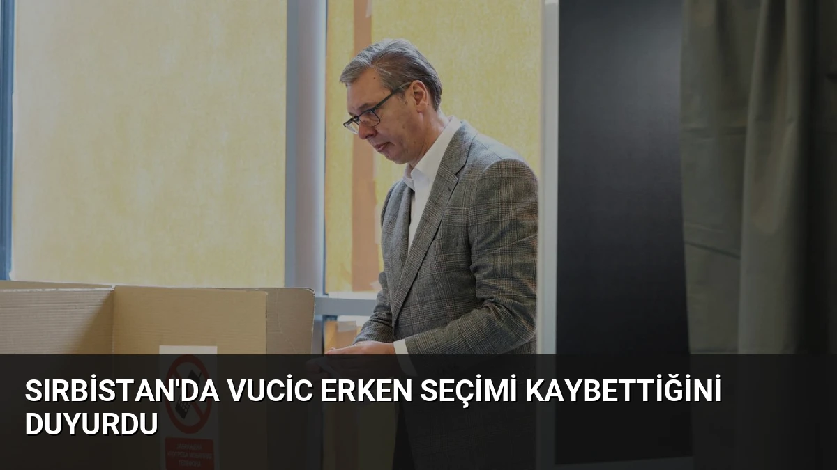 Sırbistan’da Vucic Erken Seçimi Kaybettiğini Duyurdu
