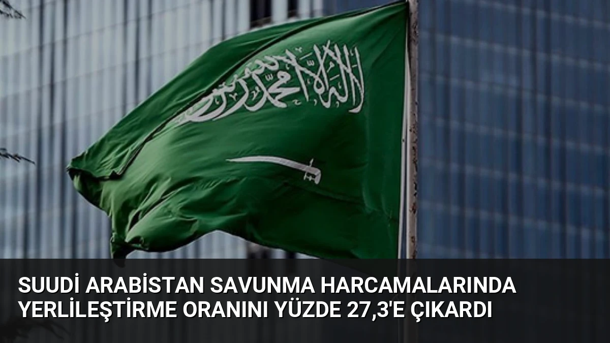 Suudi Arabistan Savunma Harcamalarında Yerlileştirme Oranını Yüzde 27,3’e Çıkardı