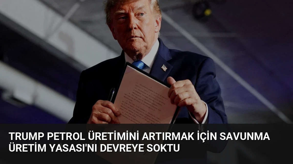 Trump Petrol Üretimini Artırmak İçin Savunma Üretim Yasası’nı Devreye Soktu